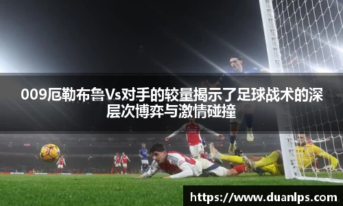 009厄勒布鲁Vs对手的较量揭示了足球战术的深层次博弈与激情碰撞
