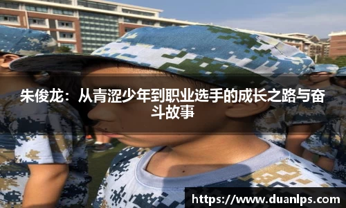 朱俊龙：从青涩少年到职业选手的成长之路与奋斗故事