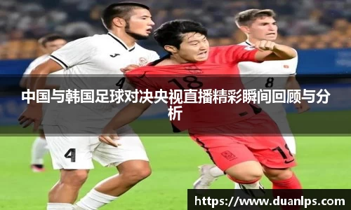 中国与韩国足球对决央视直播精彩瞬间回顾与分析