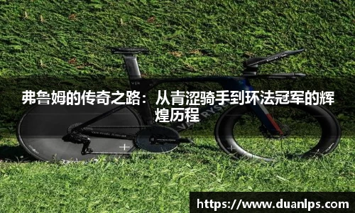 弗鲁姆的传奇之路：从青涩骑手到环法冠军的辉煌历程